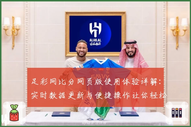 足彩网比分网页版使用体验详解：实时数据更新与便捷操作让你轻松获取比赛动态