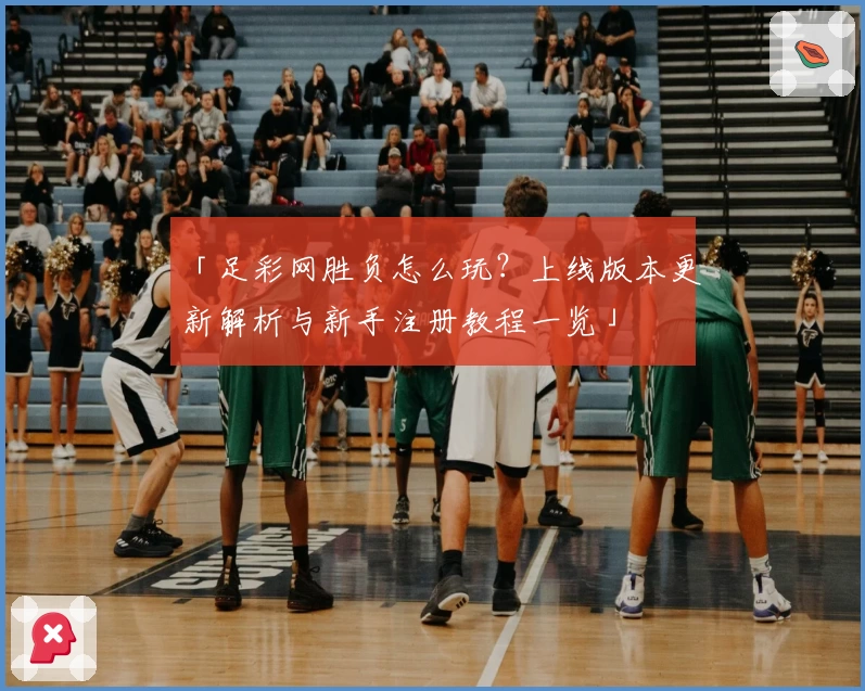 「足彩网胜负怎么玩？上线版本更新解析与新手注册教程一览」