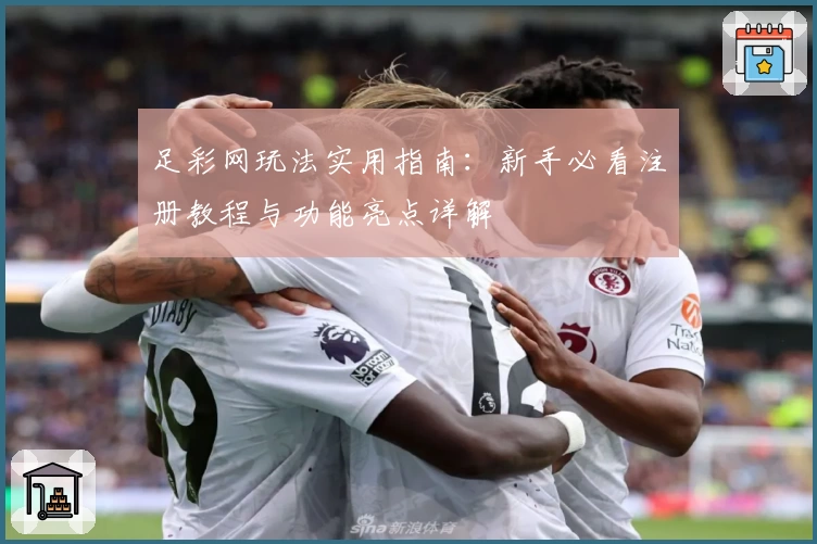 足彩网玩法实用指南：新手必看注册教程与功能亮点详解