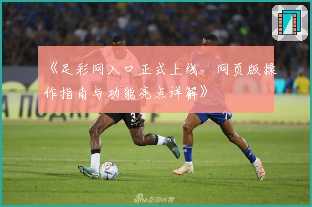 《足彩网入口正式上线，网页版操作指南与功能亮点详解》