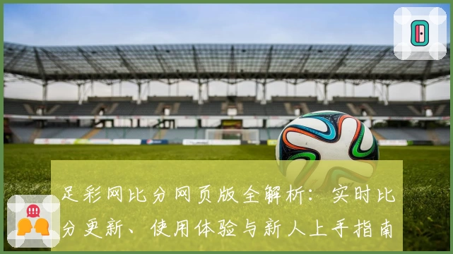 足彩网比分网页版全解析：实时比分更新、使用体验与新人上手指南