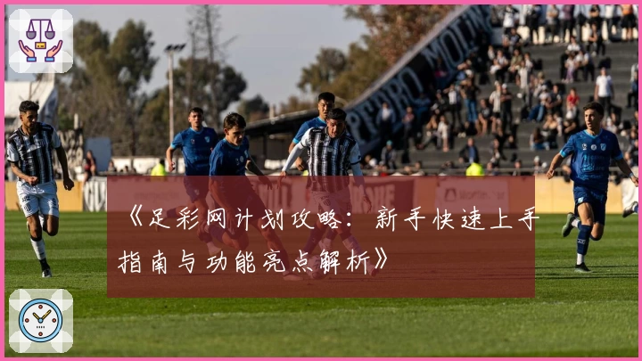 《足彩网计划攻略：新手快速上手指南与功能亮点解析》